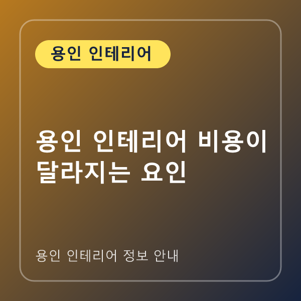 용인 인테리어 비용이 달라지는 요인